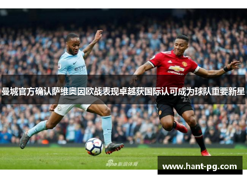 曼城官方确认萨维奥因欧战表现卓越获国际认可成为球队重要新星