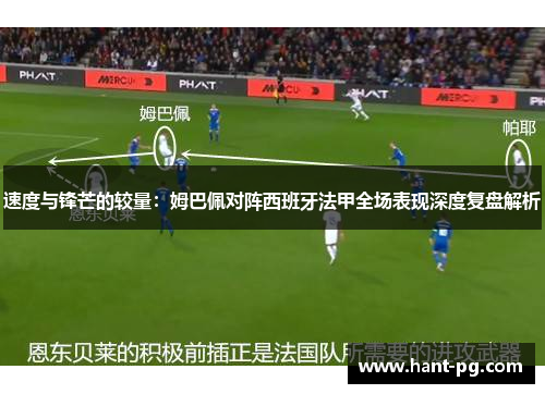 速度与锋芒的较量：姆巴佩对阵西班牙法甲全场表现深度复盘解析